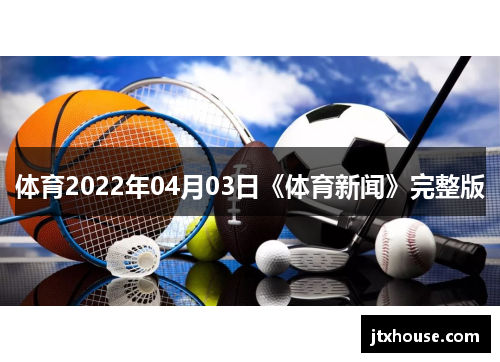 体育2022年04月03日《体育新闻》完整版