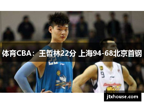 体育CBA：王哲林22分 上海94-68北京首钢